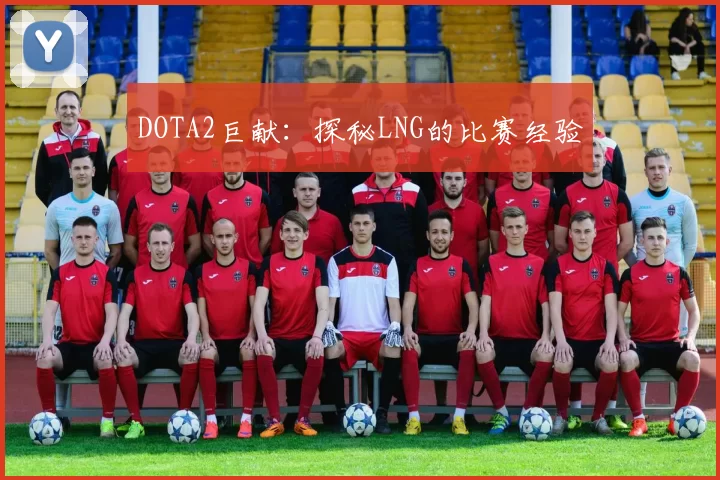 DOTA2巨献：探秘LNG的比赛经验