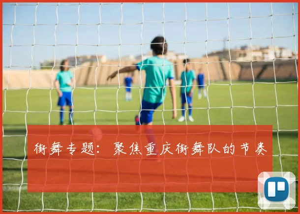 街舞专题：聚焦重庆街舞队的节奏