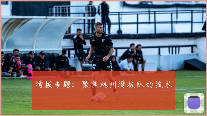 滑板专题：聚焦杭州滑板队的技术