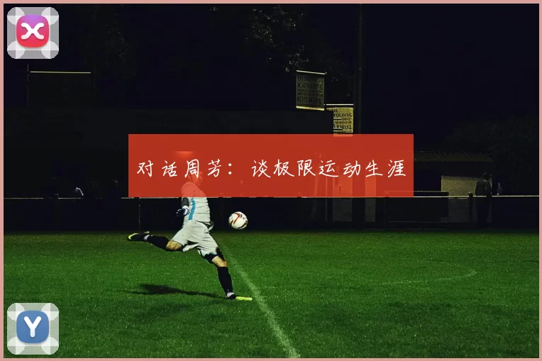 对话周芳：谈极限运动生涯